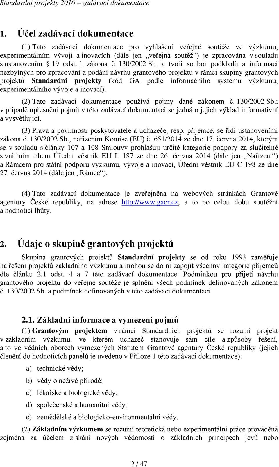 a tvoří soubor podkladů a informací nezbytných pro zpracování a podání návrhu grantového projektu v rámci skupiny grantových projektů Standardní projekty (kód GA podle informačního systému výzkumu,