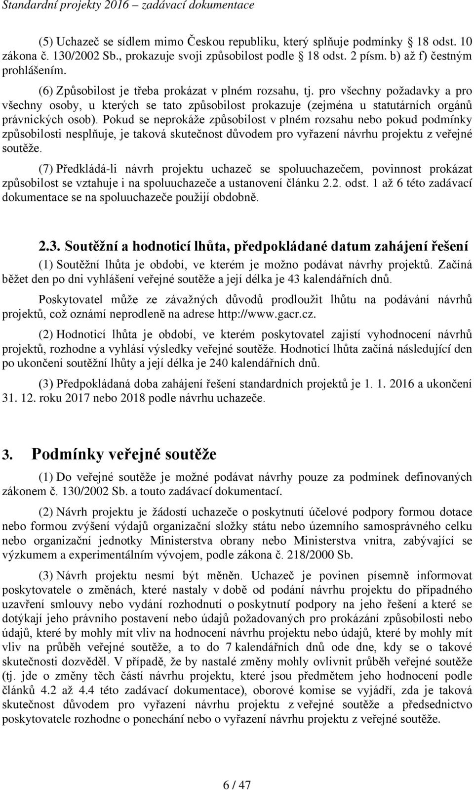 Pokud se neprokáže způsobilost v plném rozsahu nebo pokud podmínky způsobilosti nesplňuje, je taková skutečnost důvodem pro vyřazení návrhu projektu z veřejné soutěže.