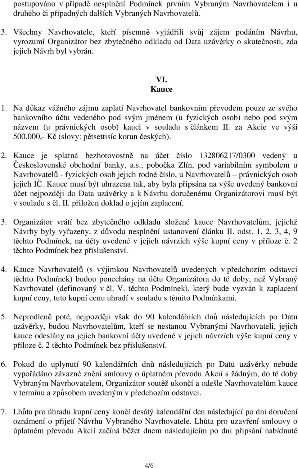 Na dkaz vážného zájmu zaplatí Navrhovatel bankovním pevodem pouze ze svého bankovního útu vedeného pod svým jménem (u fyzických osob) nebo pod svým názvem (u právnických osob) kauci v souladu s