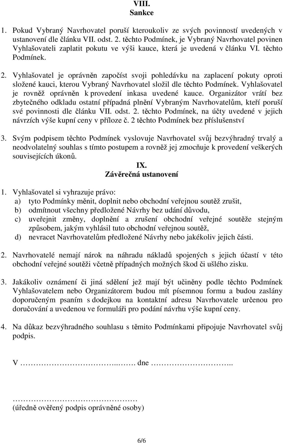 Vyhlašovatel je oprávnn zapoíst svoji pohledávku na zaplacení pokuty oproti složené kauci, kterou Vybraný Navrhovatel složil dle tchto Podmínek.