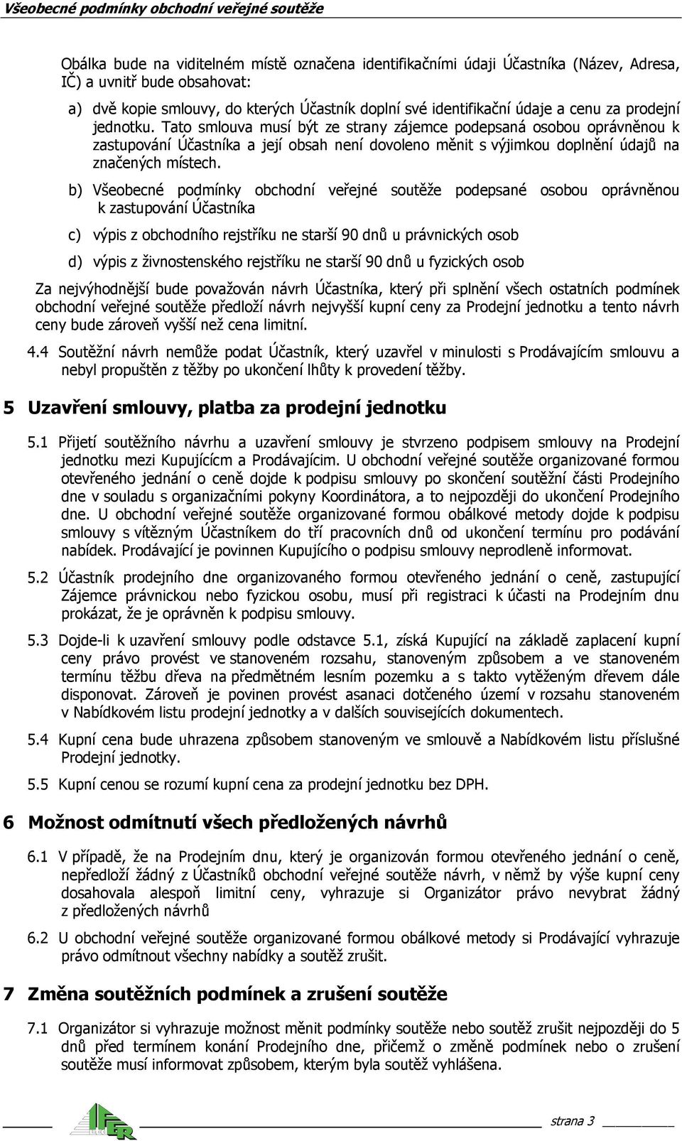 b) Všeobecné podmínky obchodní veřejné soutěže podepsané osobou oprávněnou k zastupování Účastníka c) výpis z obchodního rejstříku ne starší 90 dnů u právnických osob d) výpis z živnostenského