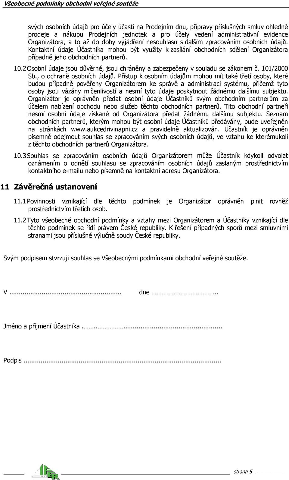 2 Osobní údaje jsou důvěrné, jsou chráněny a zabezpečeny v souladu se zákonem č. 101/2000 Sb., o ochraně osobních údajů.