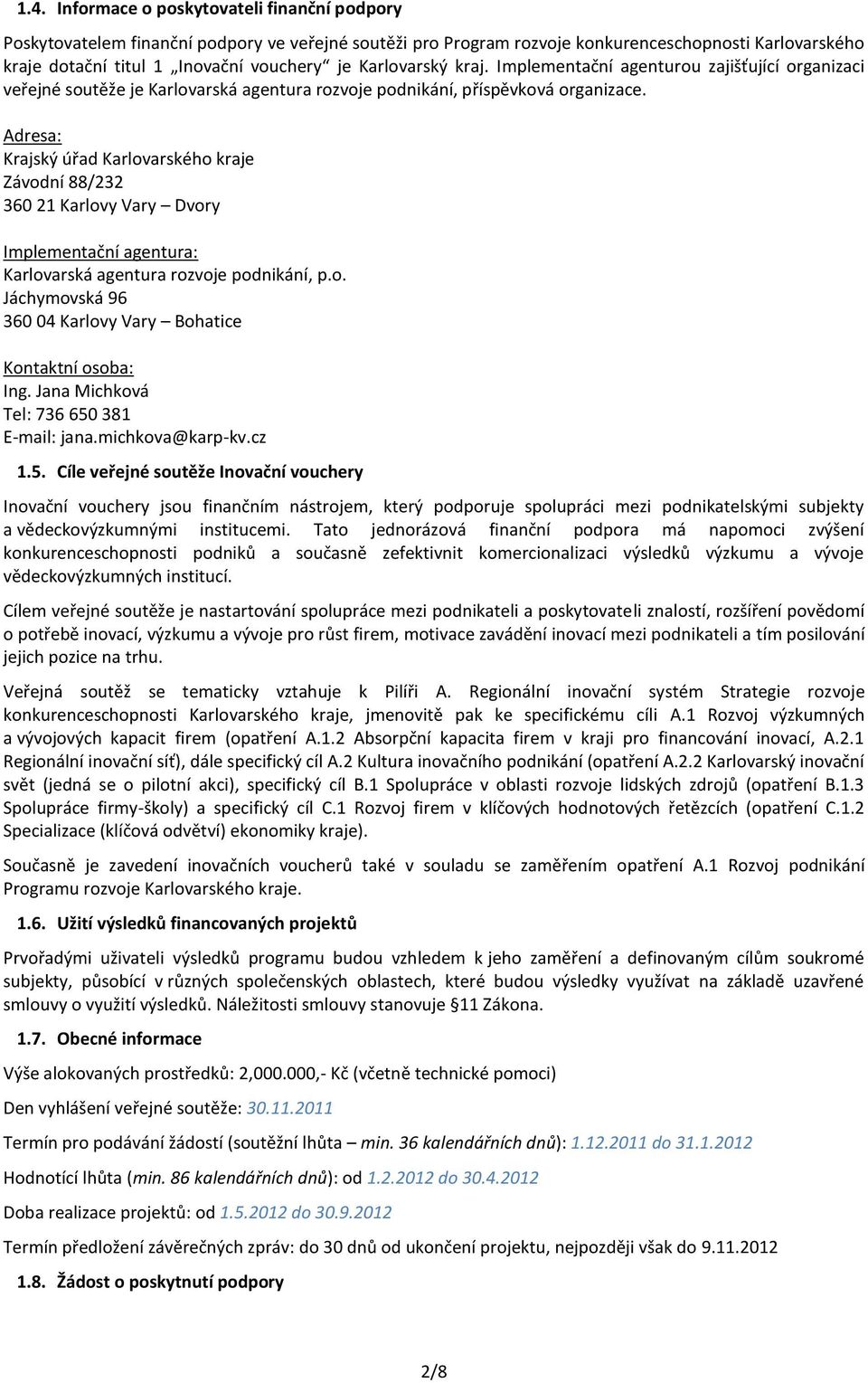 Adresa: Krajský úřad Karlovarského kraje Závodní 88/232 360 21 Karlovy Vary Dvory Implementační agentura: Karlovarská agentura rozvoje podnikání, p.o. Jáchymovská 96 360 04 Karlovy Vary Bohatice Kontaktní osoba: Ing.