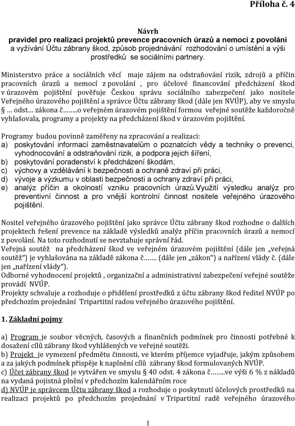 Ministerstvo práce a sociálních věcí maje zájem na odstraňování rizik, zdrojů a příčin pracovních úrazů a nemocí z povolání, pro účelové financování předcházení škod v úrazovém pojištění pověřuje