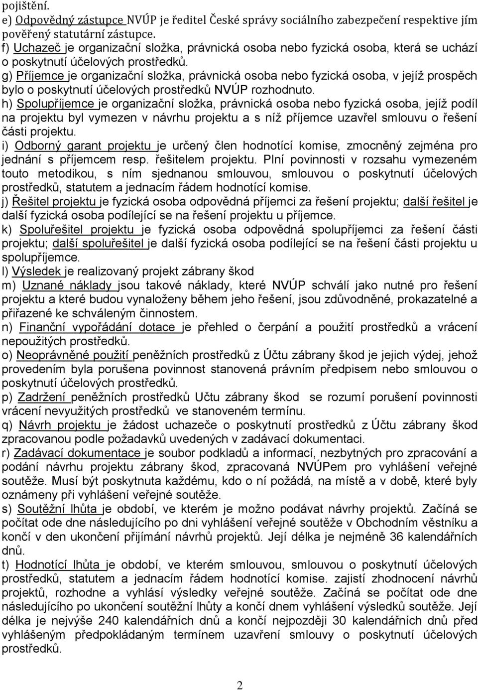 g) Příjemce je organizační složka, právnická osoba nebo fyzická osoba, v jejíž prospěch bylo o poskytnutí účelových prostředků NVÚP rozhodnuto.