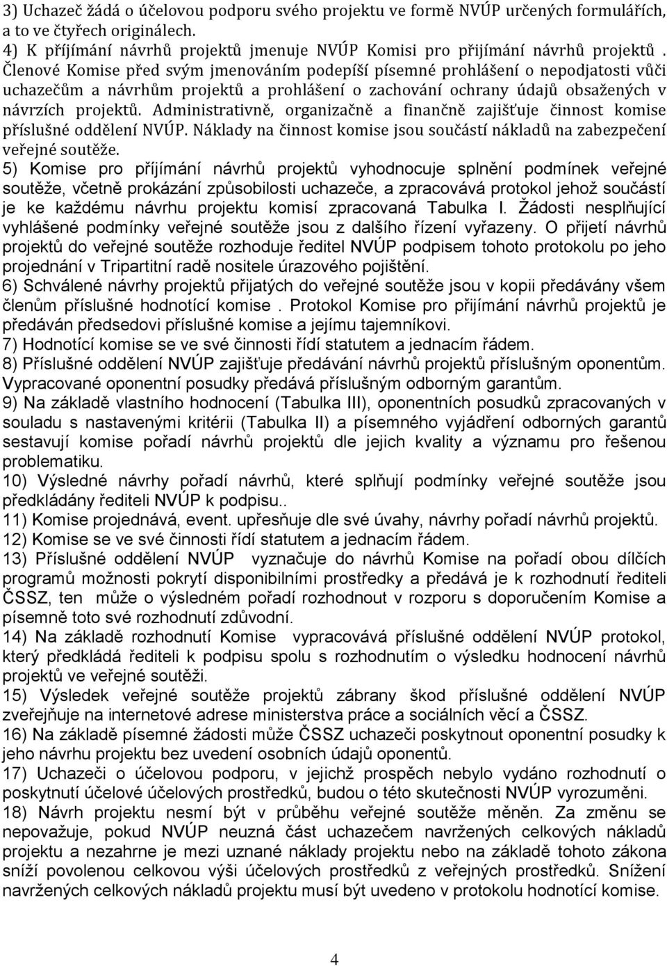 Administrativně, organizačně a finančně zajišťuje činnost komise příslušné oddělení NVÚP. Náklady na činnost komise jsou součástí nákladů na zabezpečení veřejné soutěže.