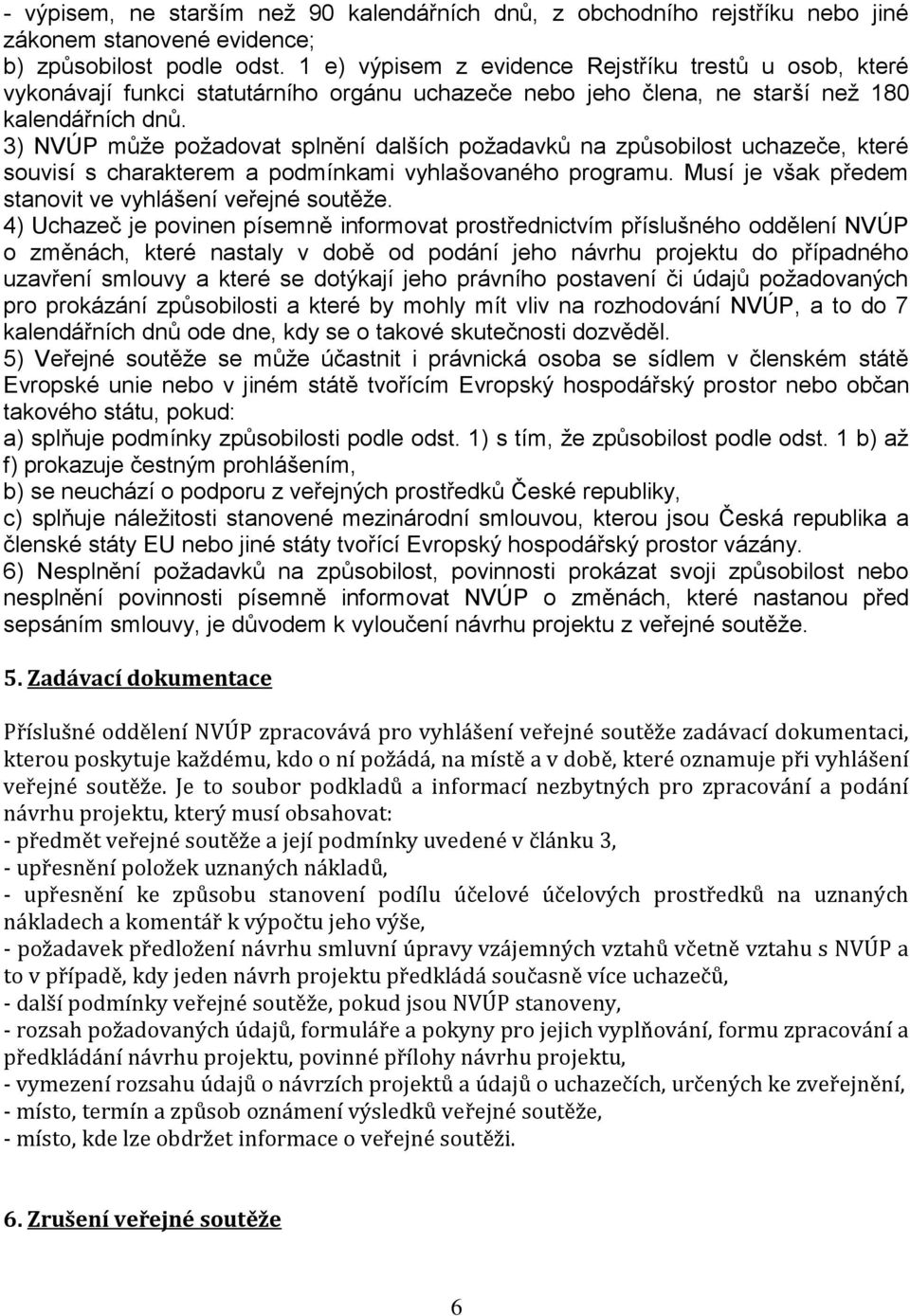 3) NVÚP může požadovat splnění dalších požadavků na způsobilost uchazeče, které souvisí s charakterem a podmínkami vyhlašovaného programu. Musí je však předem stanovit ve vyhlášení veřejné soutěže.