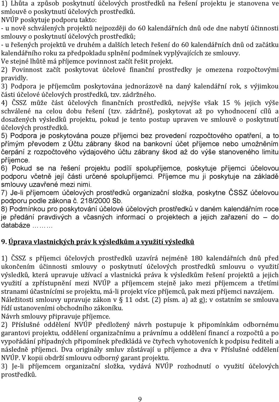 dalších letech řešení do 60 kalendářních dnů od začátku kalendářního roku za předpokladu splnění podmínek vyplývajících ze smlouvy. Ve stejné lhůtě má příjemce povinnost začít řešit projekt.