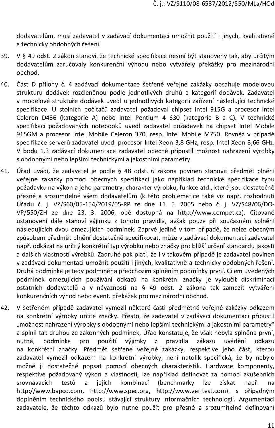 4 zadávací dokumentace šetřené veřejné zakázky obsahuje modelovou strukturu dodávek rozčleněnou podle jednotlivých druhů a kategorií dodávek.