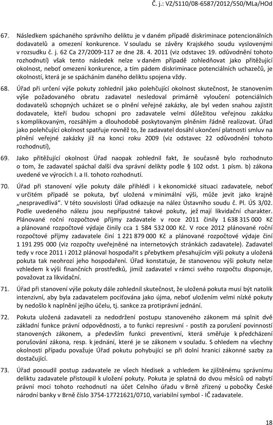 odůvodnění tohoto rozhodnutí) však tento následek nelze v daném případě zohledňovat jako přitěžující okolnost, neboť omezení konkurence, a tím pádem diskriminace potenciálních uchazečů, je okolností,