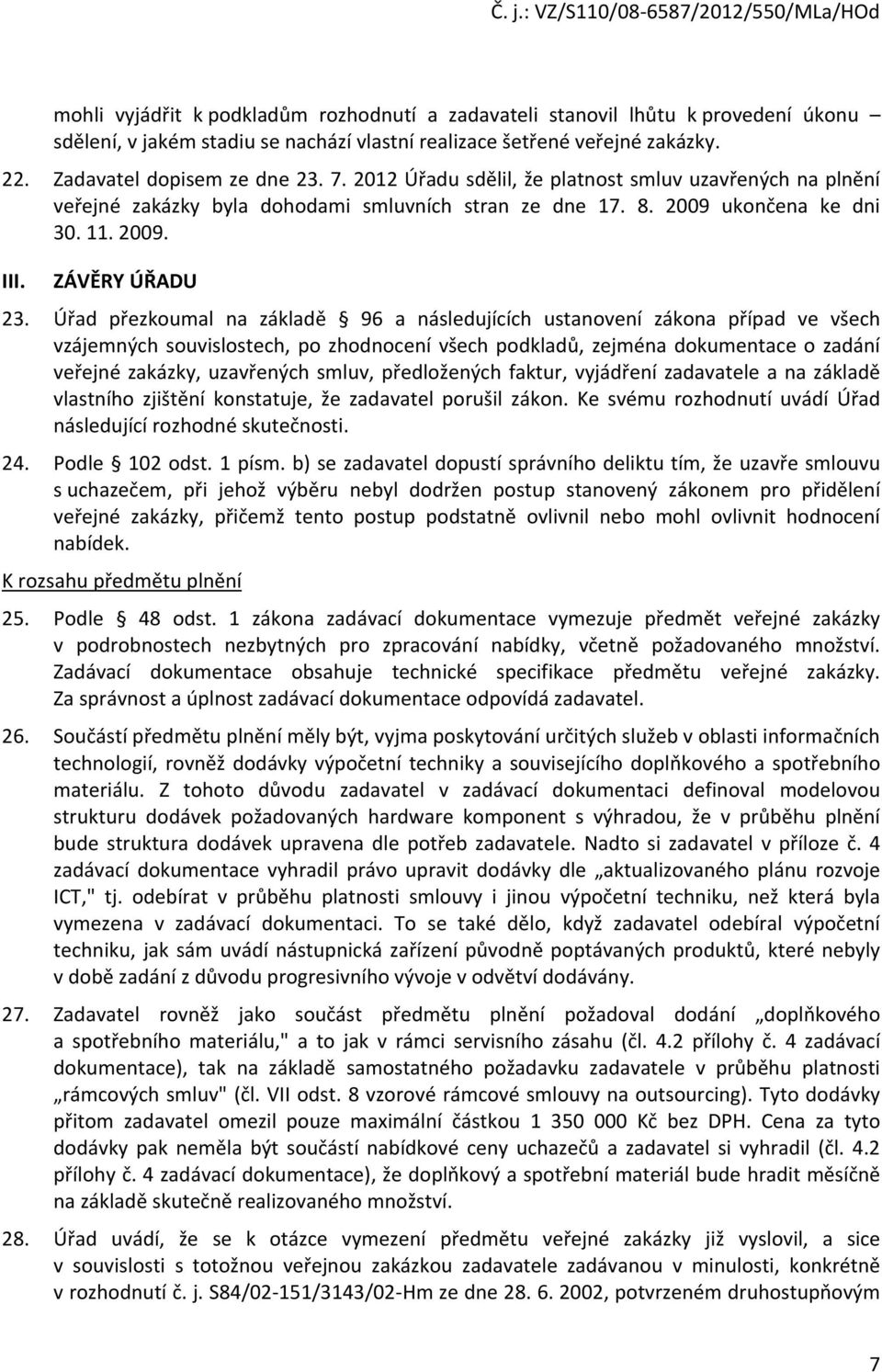 Úřad přezkoumal na základě 96 a následujících ustanovení zákona případ ve všech vzájemných souvislostech, po zhodnocení všech podkladů, zejména dokumentace o zadání veřejné zakázky, uzavřených smluv,