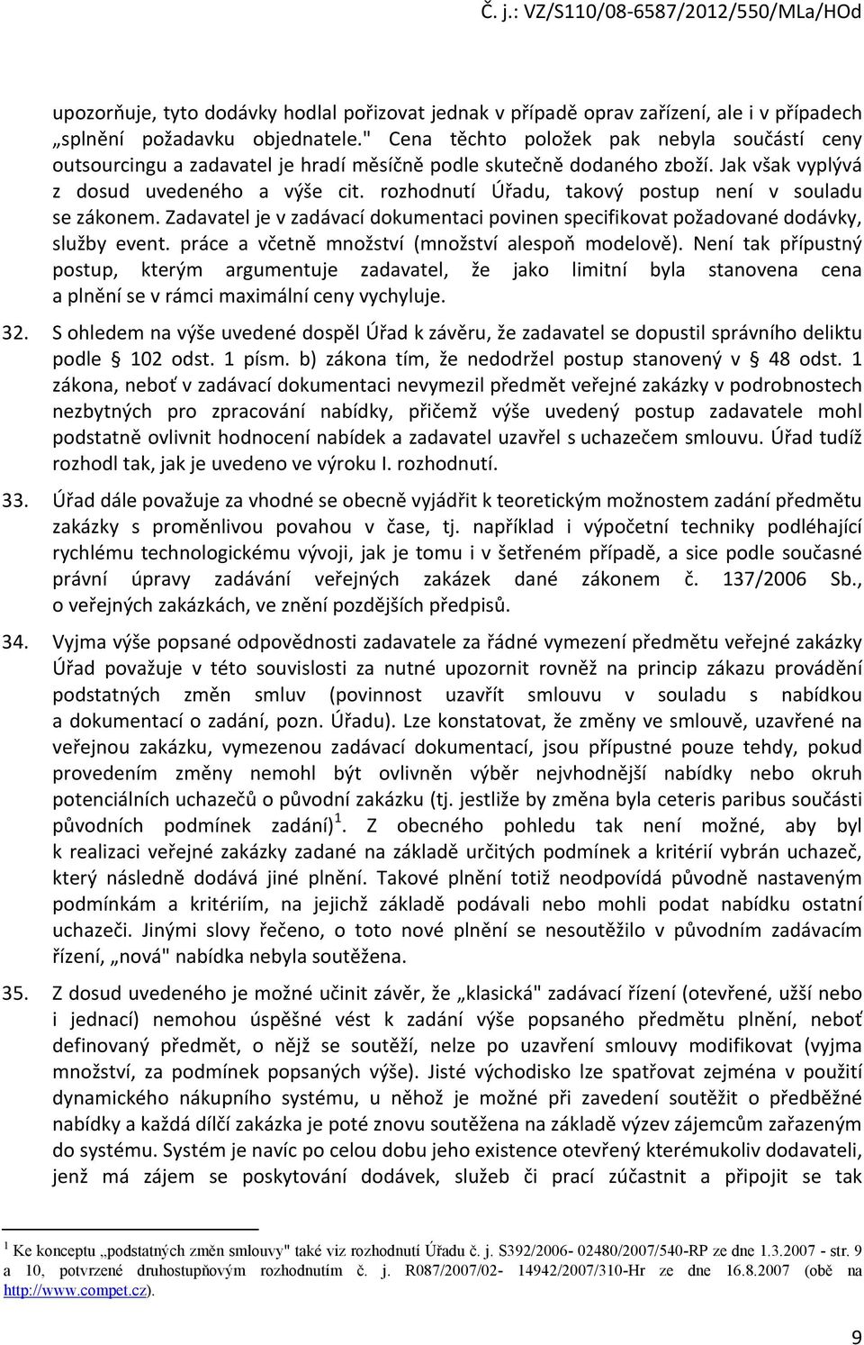 rozhodnutí Úřadu, takový postup není v souladu se zákonem. Zadavatel je v zadávací dokumentaci povinen specifikovat požadované dodávky, služby event.