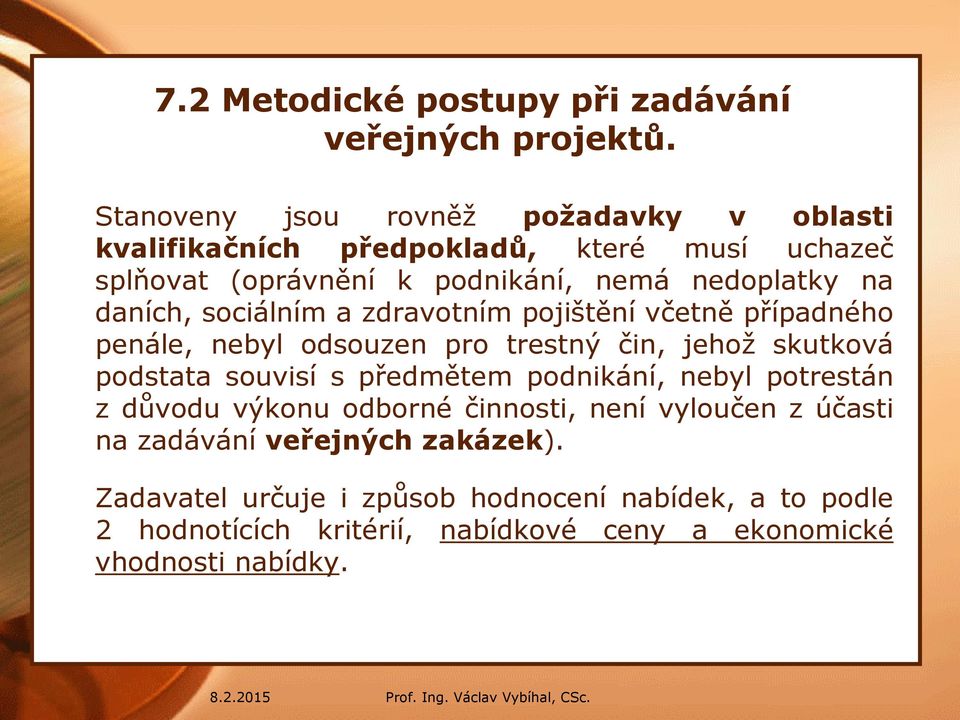 daních, sociálním a zdravotním pojištění včetně případného penále, nebyl odsouzen pro trestný čin, jehož skutková podstata souvisí s předmětem