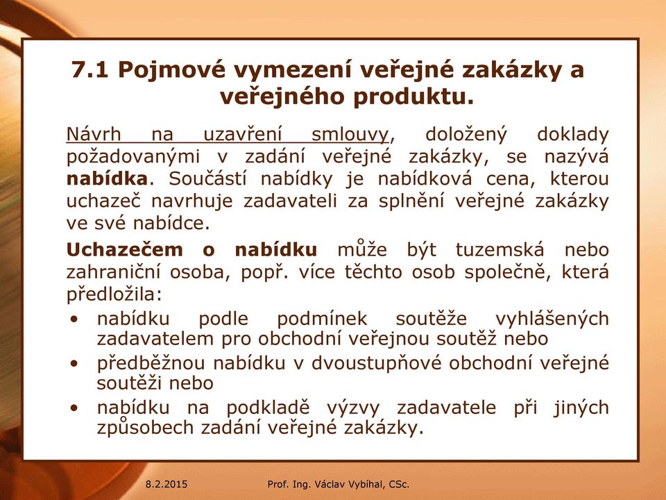 Součástí nabídky je nabídková cena, kterou uchazeč navrhuje zadavateli za splnění veřejné zakázky ve své nabídce.