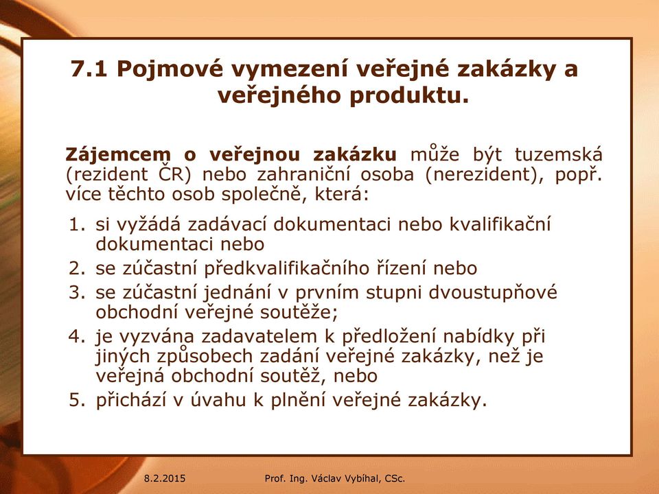 si vyžádá zadávací dokumentaci nebo kvalifikační dokumentaci nebo 2. se zúčastní předkvalifikačního řízení nebo 3.