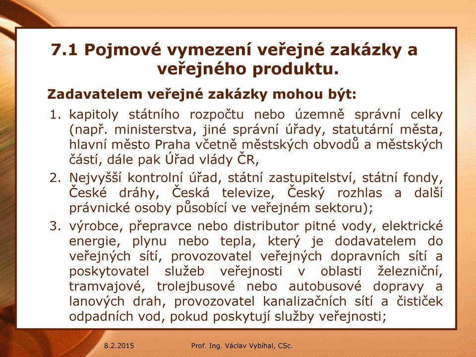 Nejvyšší kontrolní úřad, státní zastupitelství, státní fondy, České dráhy, Česká televize, Český rozhlas a další právnické osoby působící ve veřejném sektoru); 3.