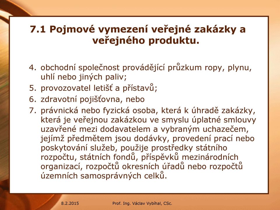 právnická nebo fyzická osoba, která k úhradě zakázky, která je veřejnou zakázkou ve smyslu úplatné smlouvy uzavřené mezi dodavatelem a vybraným