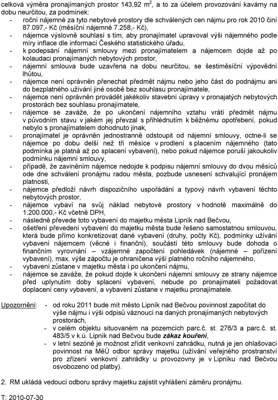 258,- Kč), - nájemce výslovně souhlasí s tím, aby pronajímatel upravoval výši nájemného podle míry inflace dle informací Českého statistického úřadu, - k podepsání nájemní smlouvy mezi pronajímatelem