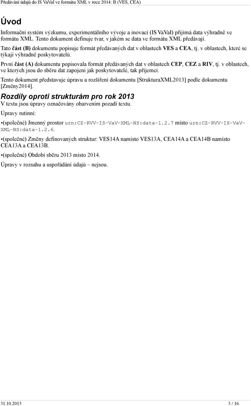 První část (A) dokumentu popisovala formát předávaných dat v oblastech CEP, CEZ a RIV, tj. v oblastech, ve kterých jsou do sběru dat zapojeni jak poskytovatelé, tak příjemci.