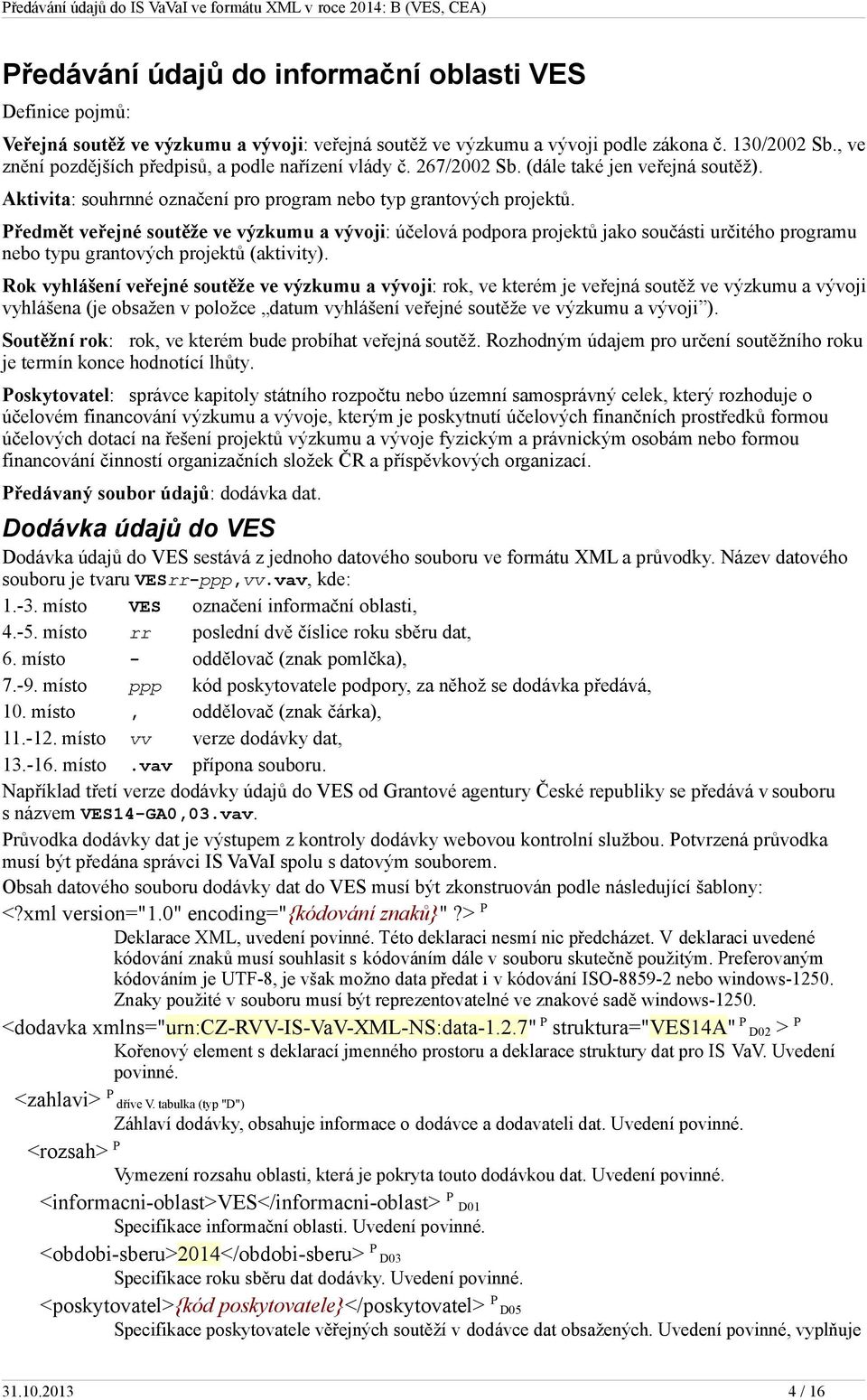 Předmět veřejné soutěže ve výzkumu a vývoji: účelová podpora projektů jako součásti určitého programu nebo typu grantových projektů (aktivity).