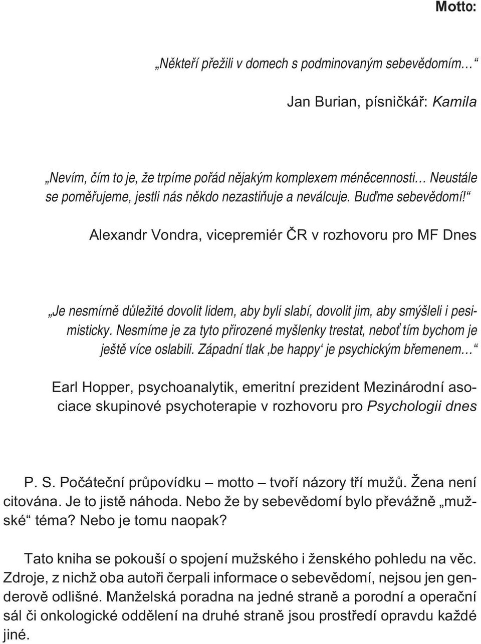 Nebo že by sebevìdomí bylo pøevážnì mužské téma? Nebo je tomu naopak? Tato kniha se pokouší o spojení mužského i ženského pohledu na vìc.