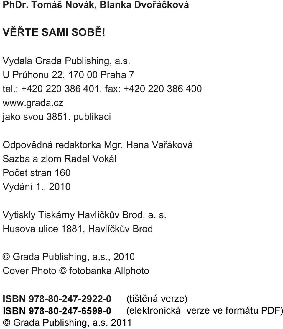 Hana Vaøáková Sazba a zlom Radel Vokál Poèet stran 160 Vydání 1., 2010 Vytiskly Tiskárny Havlíèkùv Brod, a. s. Husova ulice 1881, Havlíèkùv Brod Grada Publishing, a.