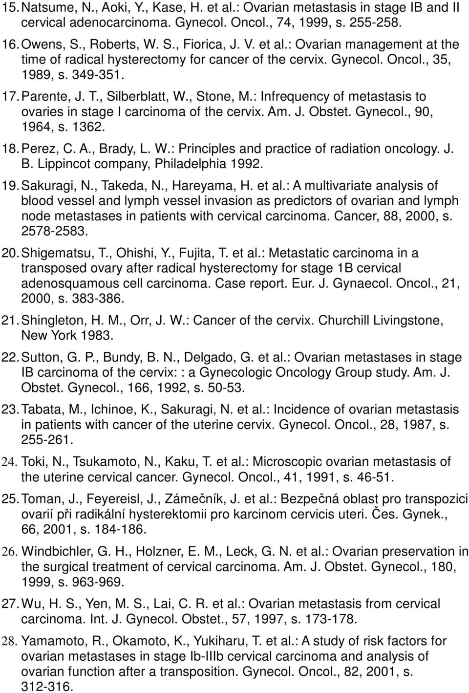 1362. 18. Perez, C. A., Brady, L. W.: Principles and practice of radiation oncology. J. B. Lippincot company, Philadelphia 1992. 19. Sakuragi, N., Takeda, N., Hareyama, H. et al.