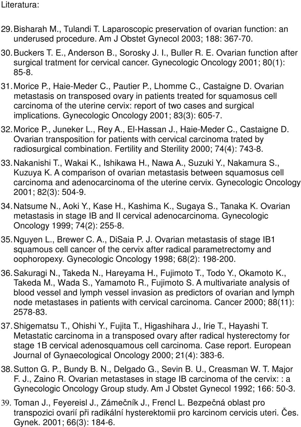 Ovarian metastasis on transposed ovary in patients treated for squamosus cell carcinoma of the uterine cervix: report of two cases and surgical implications. Gynecologic Oncology 21; 83(3): 65-7. 32.