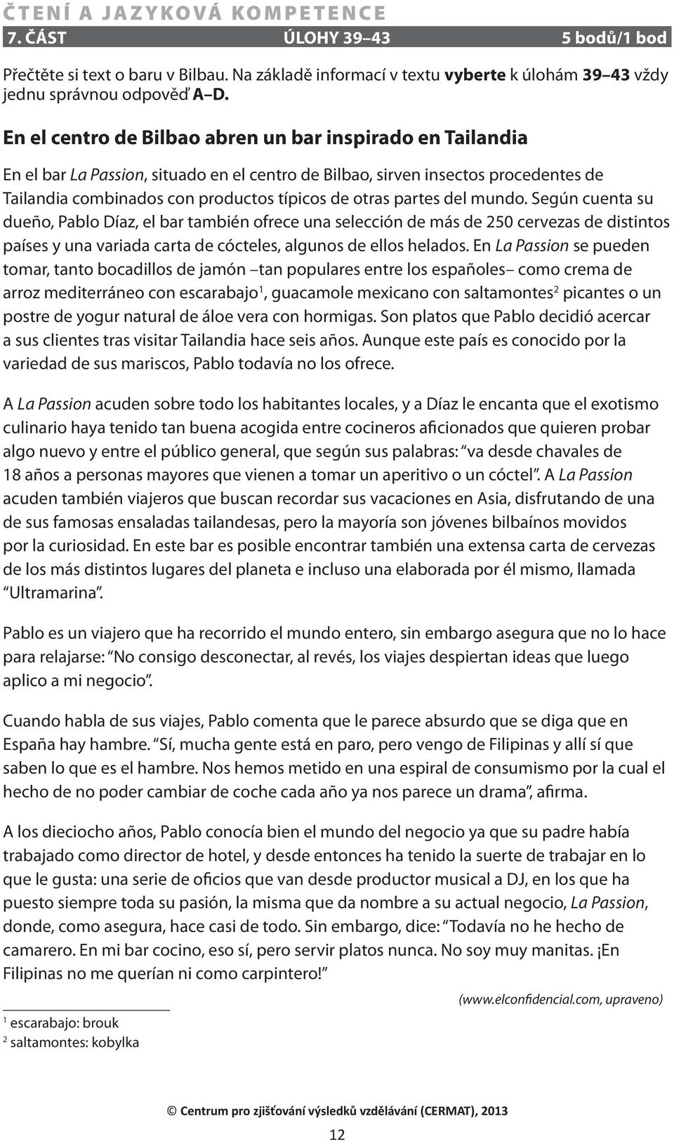 partes del mundo. Según cuenta su dueño, Pablo Díaz, el bar también ofrece una selección de más de 250 cervezas de distintos países y una variada carta de cócteles, algunos de ellos helados.