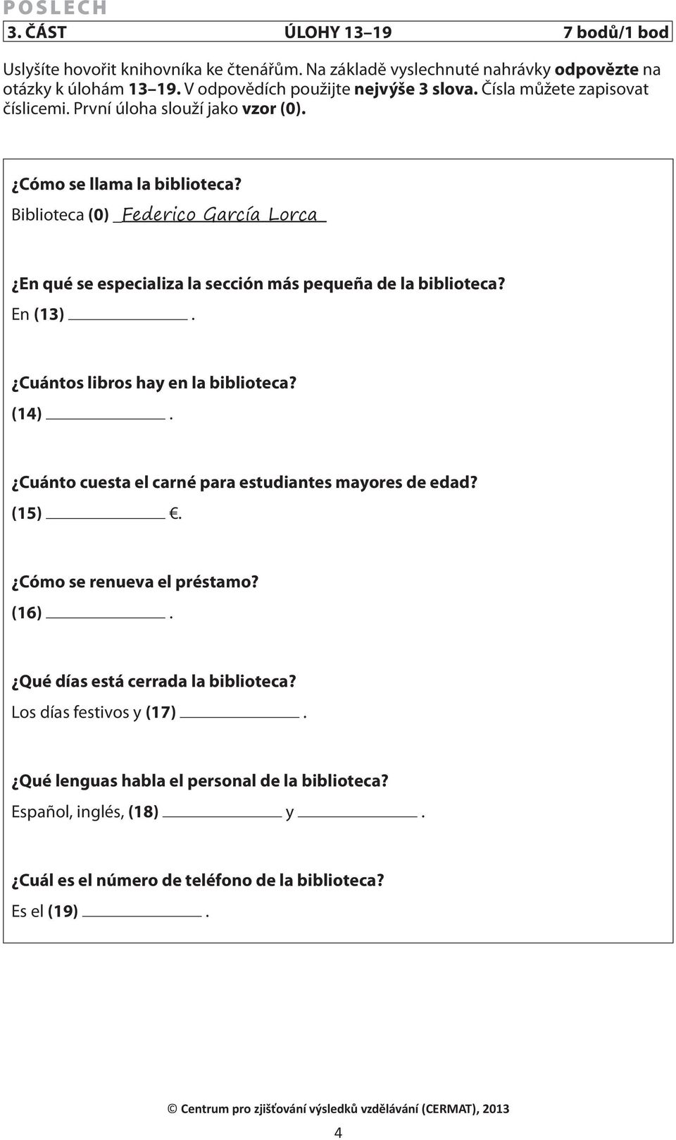 Biblioteca (0) Federico García Lorca En qué se especializa la sección más pequeña de la biblioteca? En (13). Cuántos libros hay en la biblioteca? (14).