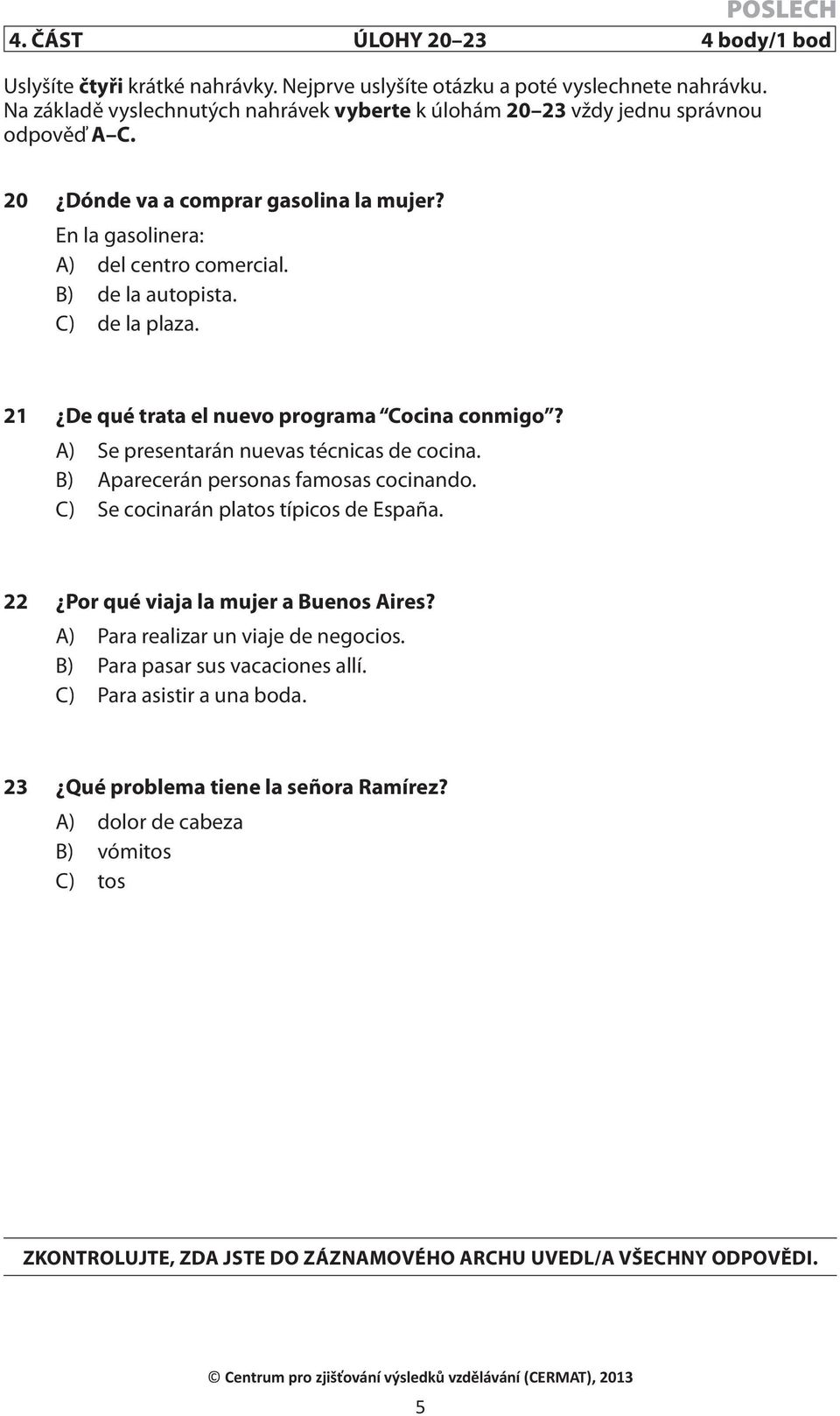 C) de la plaza. 21 De qué trata el nuevo programa Cocina conmigo? A) Se presentarán nuevas técnicas de cocina. B) Aparecerán personas famosas cocinando. C) Se cocinarán platos típicos de España.