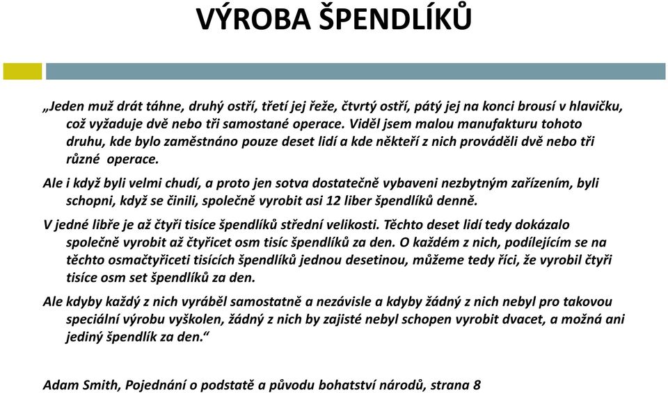 Ale i když byli velmi chudí, a proto jen sotva dostatečně vybaveni nezbytným zařízením, byli schopni, když se činili, společně vyrobit asi 12 liber špendlíků denně.