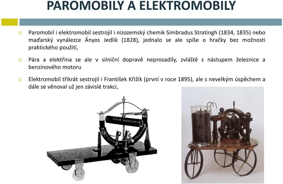 elektřina se ale v silniční dopravě neprosadily, zvláště s nástupem železnice a benzínového motoru Elektromobil