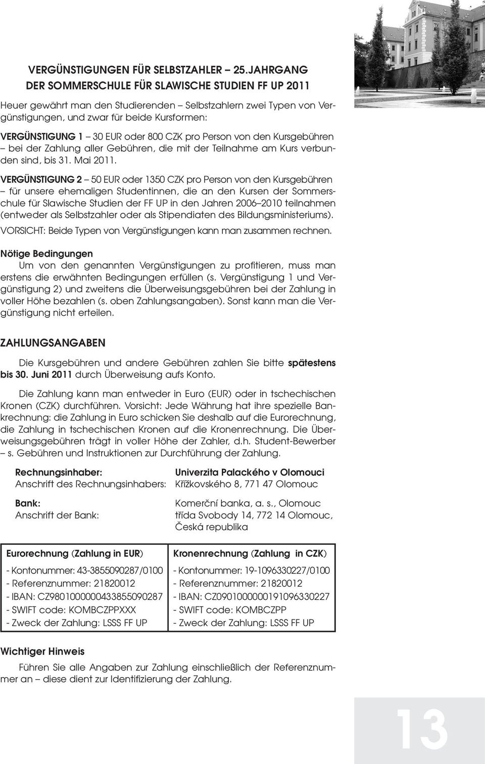 800 CZK pro Person von den Kursgebühren bei der Zahlung aller Gebühren, die mit der Teilnahme am Kurs verbunden sind, bis 31. Mai 2011.