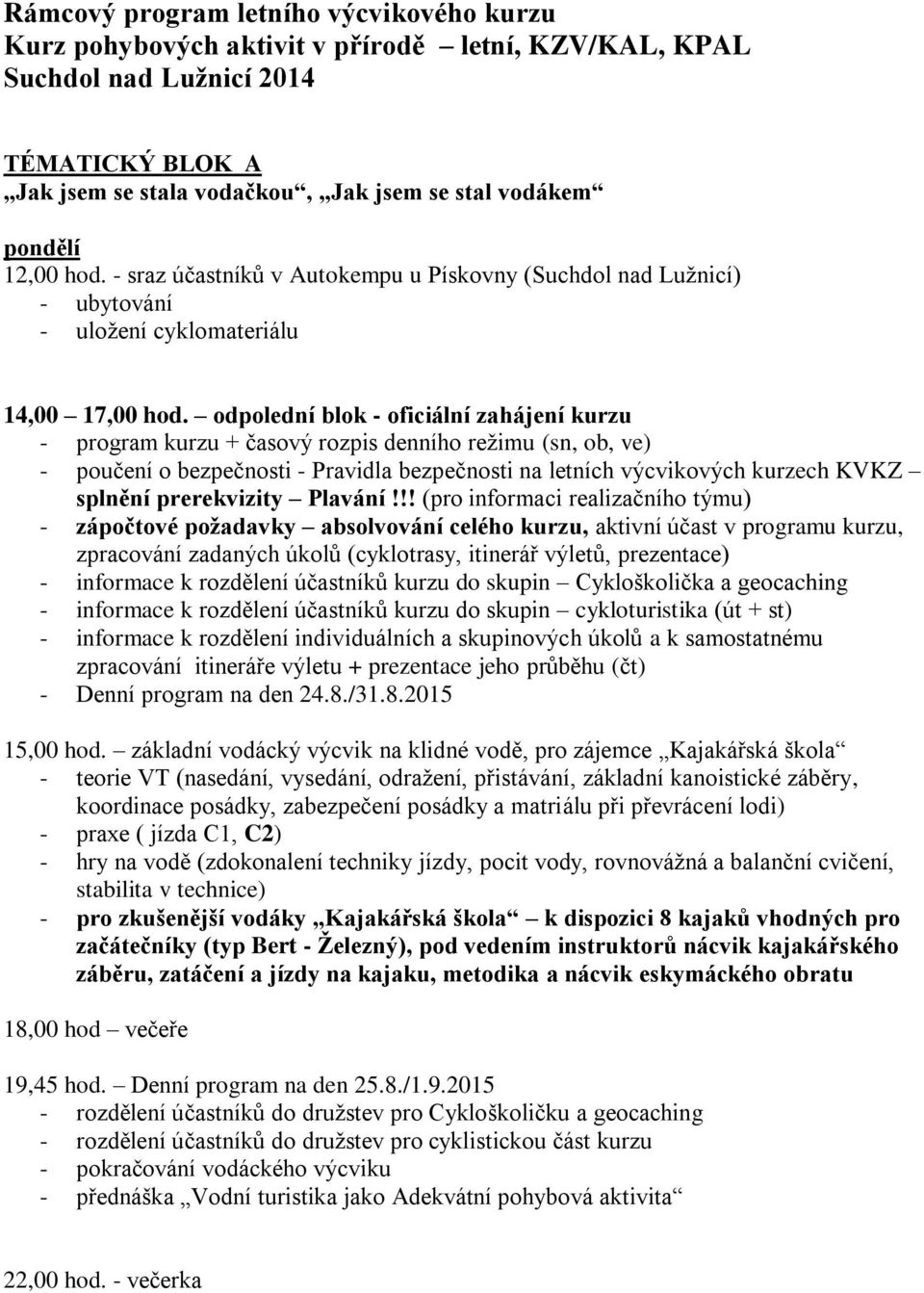 odpolední blok - oficiální zahájení kurzu - program kurzu + časový rozpis denního režimu (sn, ob, ve) - poučení o bezpečnosti - Pravidla bezpečnosti na letních výcvikových kurzech KVKZ splnění