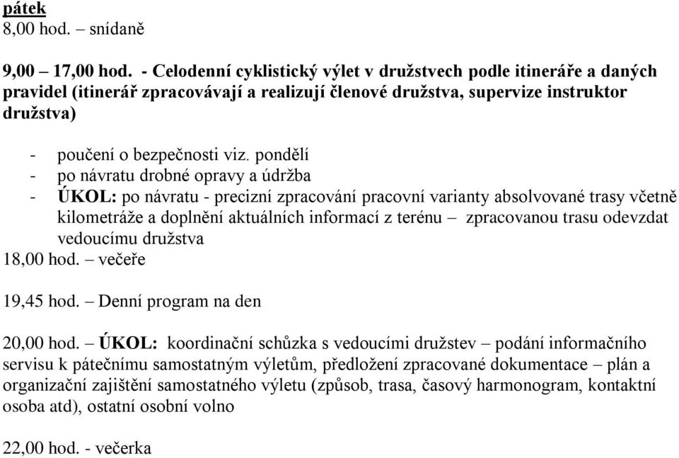 viz. pondělí - po návratu drobné opravy a údržba - ÚKOL: po návratu - precizní zpracování pracovní varianty absolvované trasy včetně kilometráže a doplnění aktuálních informací z terénu