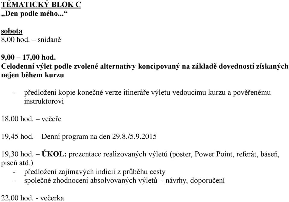 konečné verze itineráře výletu vedoucímu kurzu a pověřenému instruktorovi 19,45 hod. Denní program na den 29.8./5.9.2015 19,30 hod.