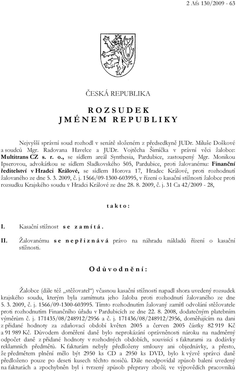 Monikou Ipserovou, advokátkou se sídlem Sladkovského 505, Pardubice, proti žalovanému: Finanční ředitelství v Hradci Králové, se sídlem Horova 17, Hradec Králové, proti rozhodnutí žalovaného ze dne 5.