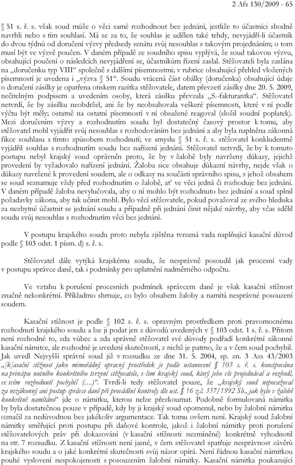 V daném případě ze soudního spisu vyplývá, že soud takovou výzvu, obsahující poučení o následcích nevyjádření se, účastníkům řízení zaslal.