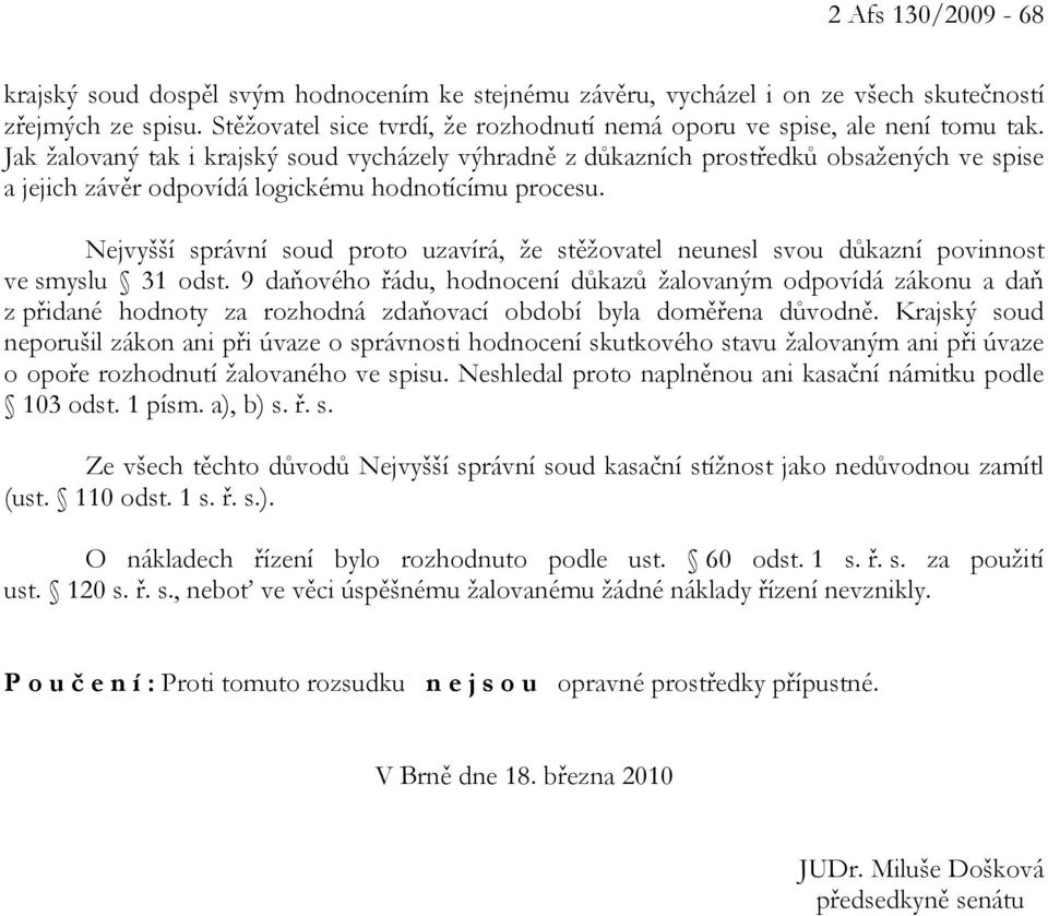 Jak žalovaný tak i krajský soud vycházely výhradně z důkazních prostředků obsažených ve spise a jejich závěr odpovídá logickému hodnotícímu procesu.