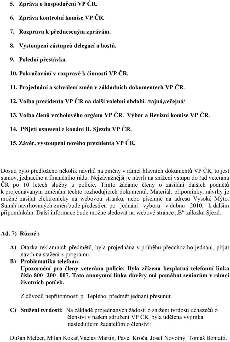 Volba členů vrcholového orgánu VP ČR. Výbor a Revizní komise VP ČR. 14. Přijetí usnesení z konání II. Sjezdu VP ČR. 15. Závěr, vystoupení nového prezidenta VP ČR.