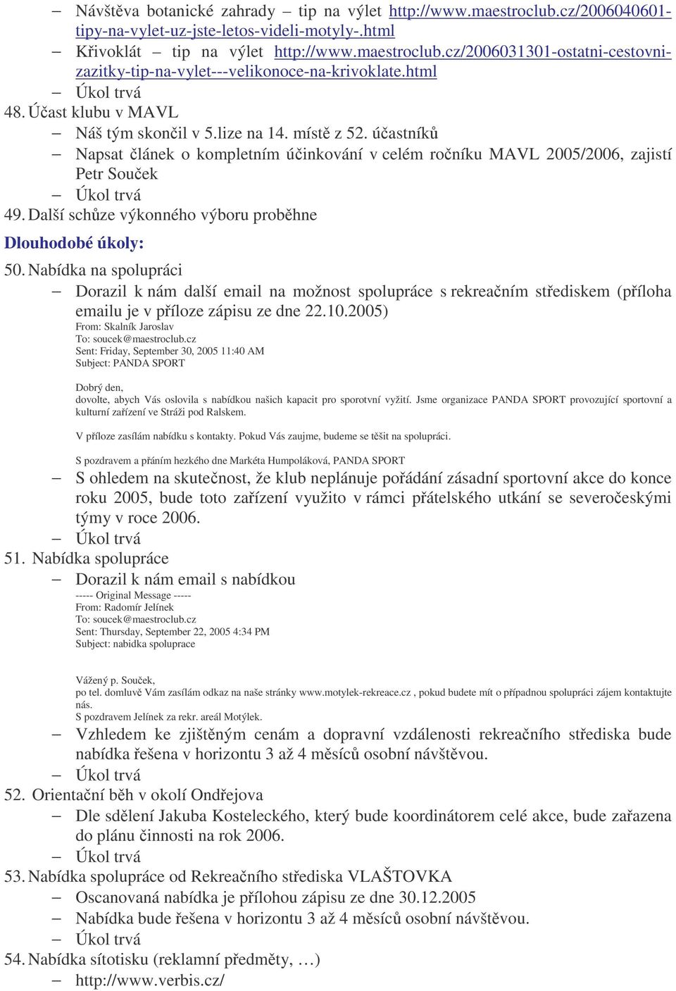 Další schze výkonného výboru probhne Dlouhodobé úkoly: 50. Nabídka na spolupráci Dorazil k nám další email na možnost spolupráce s rekreaním stediskem (píloha emailu je v píloze zápisu ze dne 22.10.