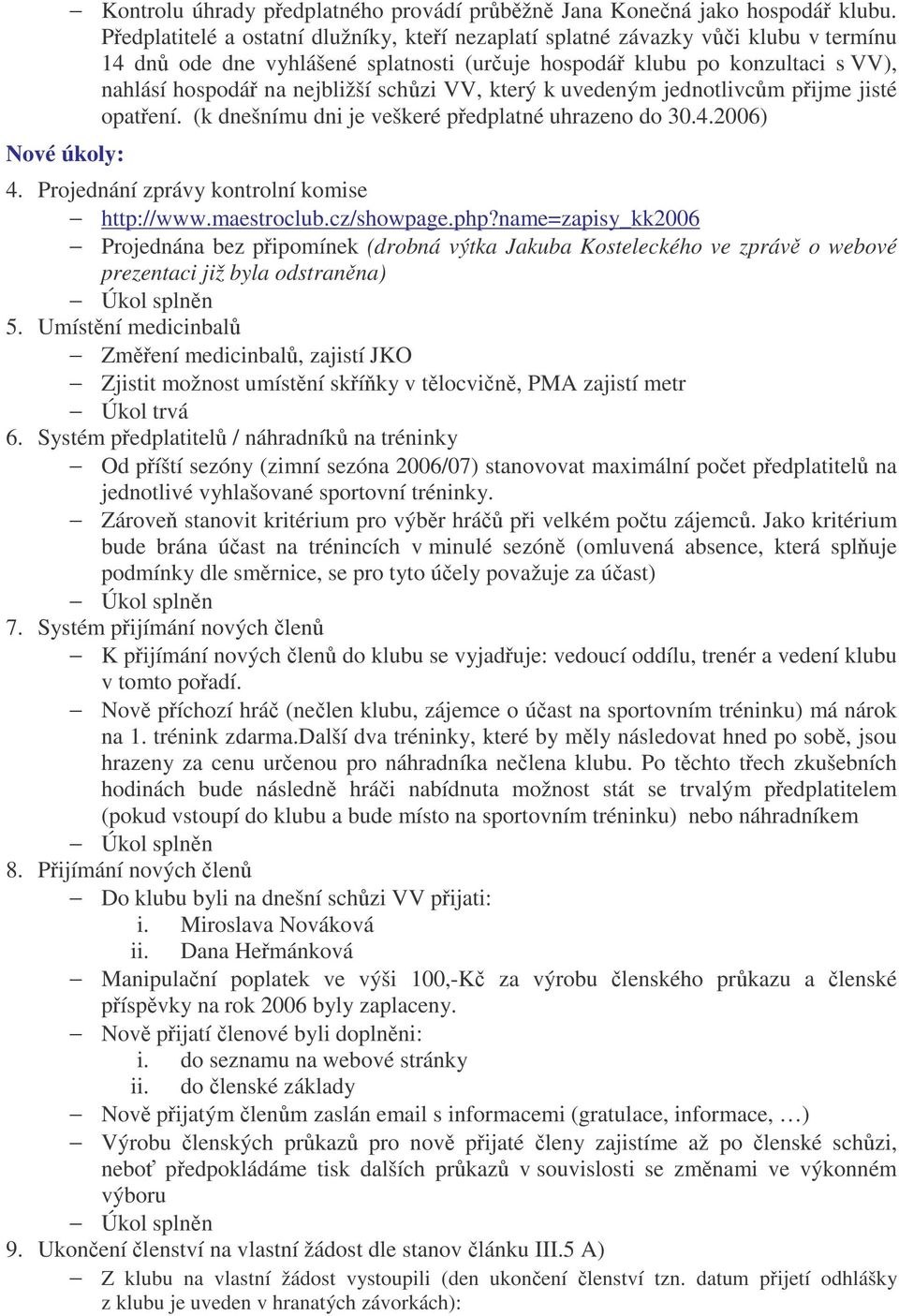 který k uvedeným jednotlivcm pijme jisté opatení. (k dnešnímu dni je veškeré pedplatné uhrazeno do 30.4.2006) 4. Projednání zprávy kontrolní komise http://www.maestroclub.cz/showpage.php?