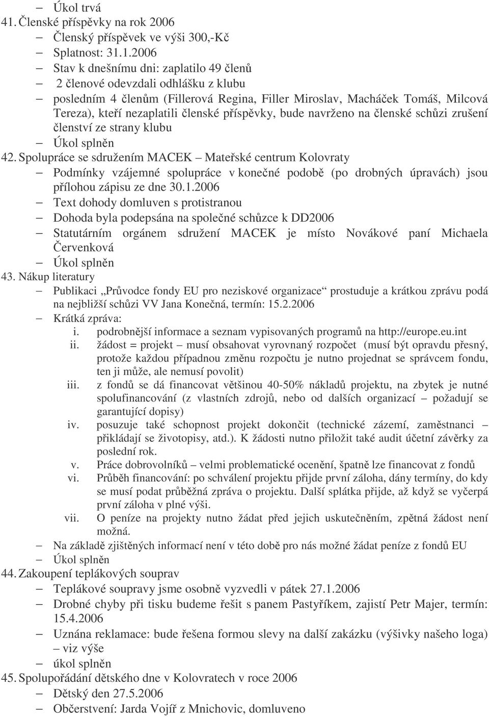 Spolupráce se sdružením MACEK Mateské centrum Kolovraty Podmínky vzájemné spolupráce v konené podob (po drobných úpravách) jsou pílohou zápisu ze dne 30.1.