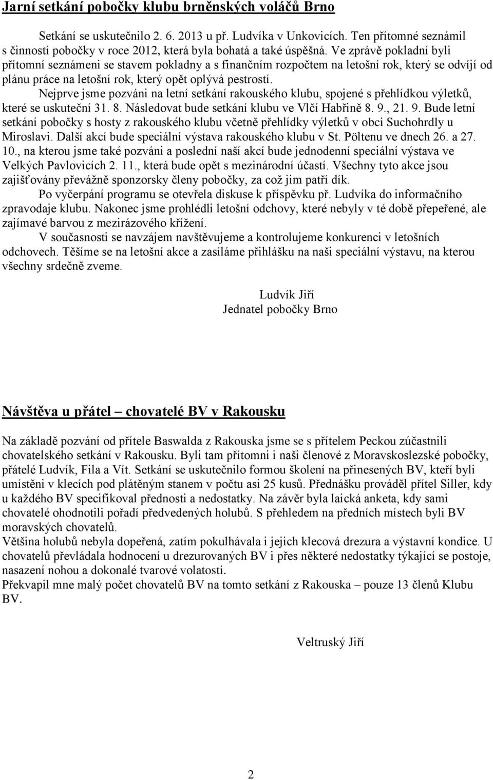 Nejprve jsme pozváni na letní setkání rakouského klubu, spojené s přehlídkou výletků, které se uskuteční 31. 8. Následovat bude setkání klubu ve Vlčí Habřině 8. 9.