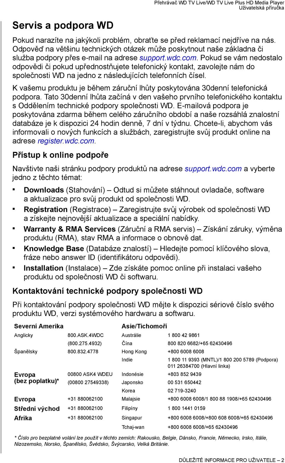 Pokud se vám nedostalo odpovědi či pokud upřednostňujete telefonický kontakt, zavolejte nám do společnosti WD na jedno z následujících telefonních čísel.