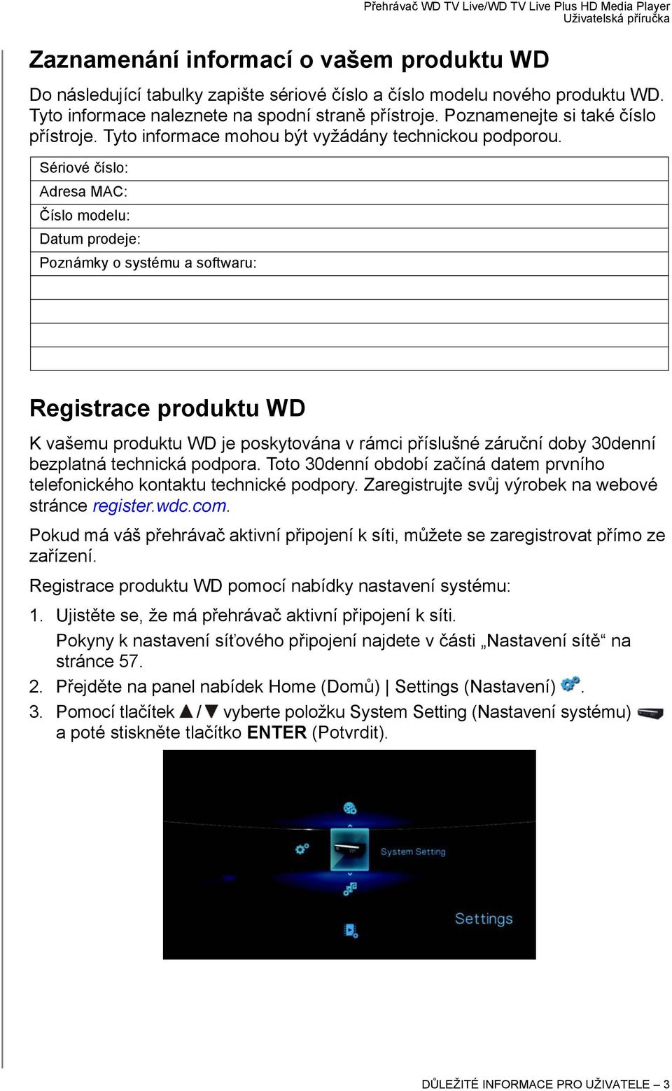 Sériové číslo: Adresa MAC: Číslo modelu: Datum prodeje: Poznámky o systému a softwaru: Registrace produktu WD K vašemu produktu WD je poskytována v rámci příslušné záruční doby 30denní bezplatná