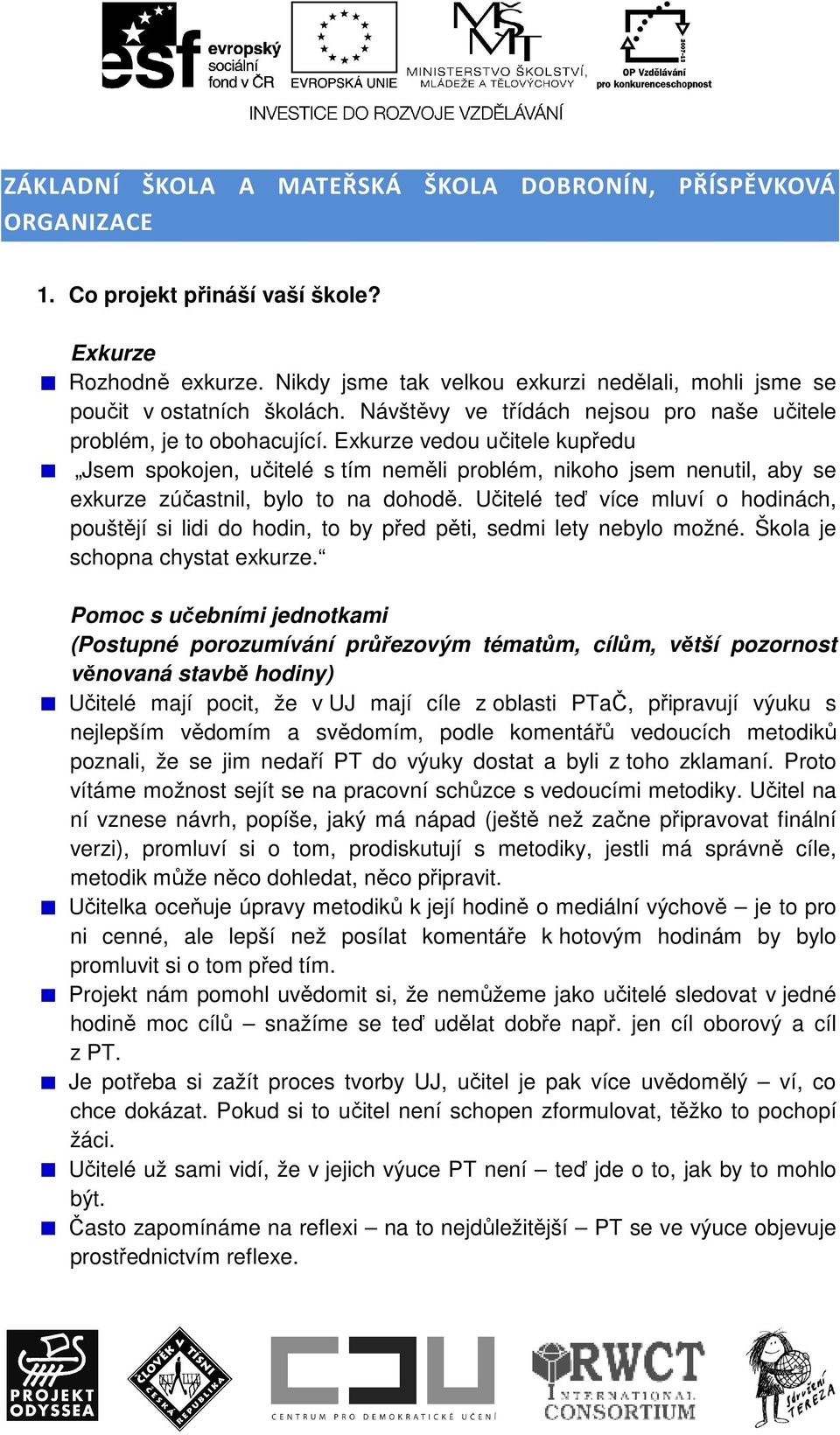 Exkurze vedou učitele kupředu Jsem spokojen, učitelé s tím neměli problém, nikoho jsem nenutil, aby se exkurze zúčastnil, bylo to na dohodě.