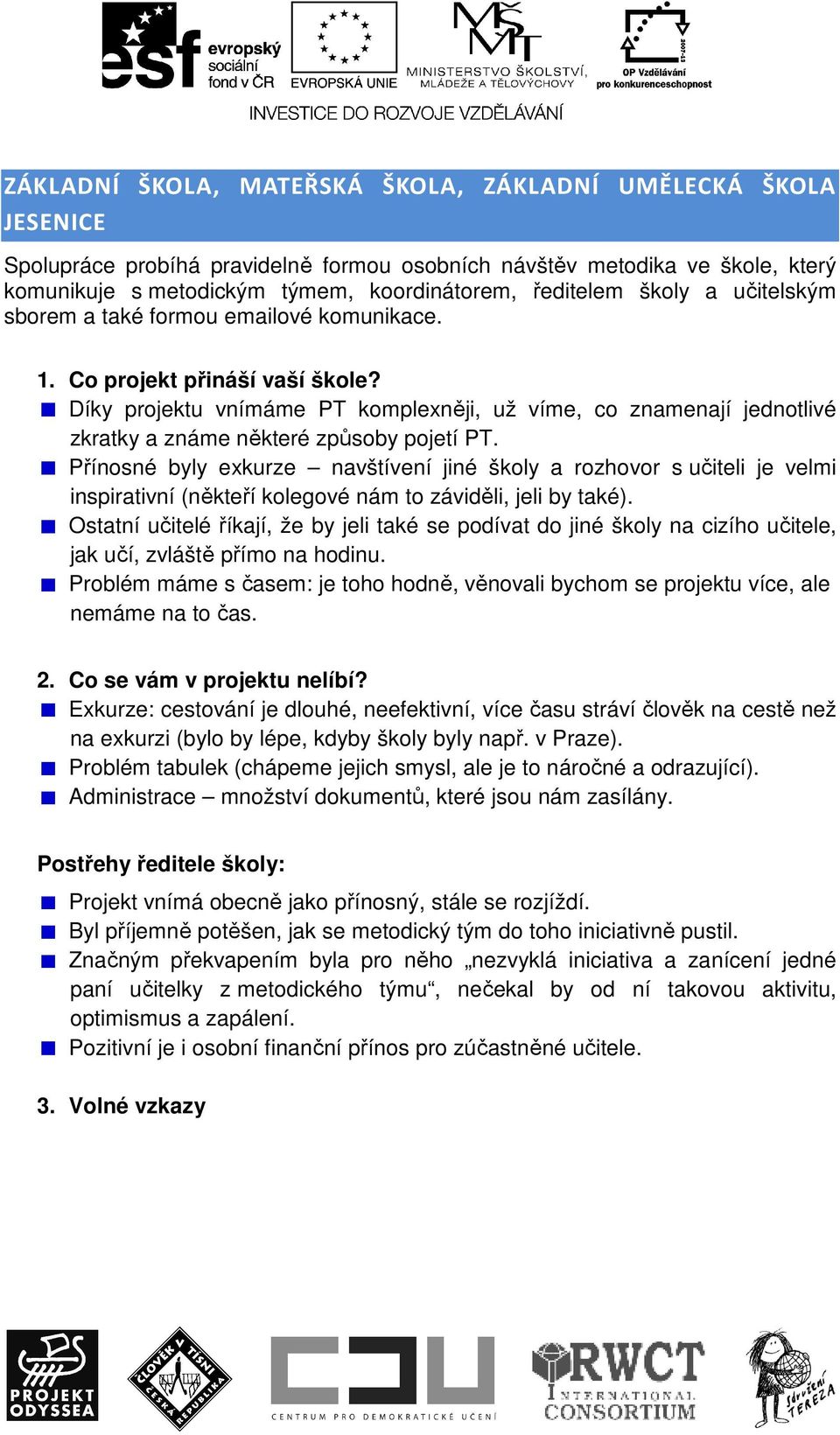 Díky projektu vnímáme PT komplexněji, už víme, co znamenají jednotlivé zkratky a známe některé způsoby pojetí PT.