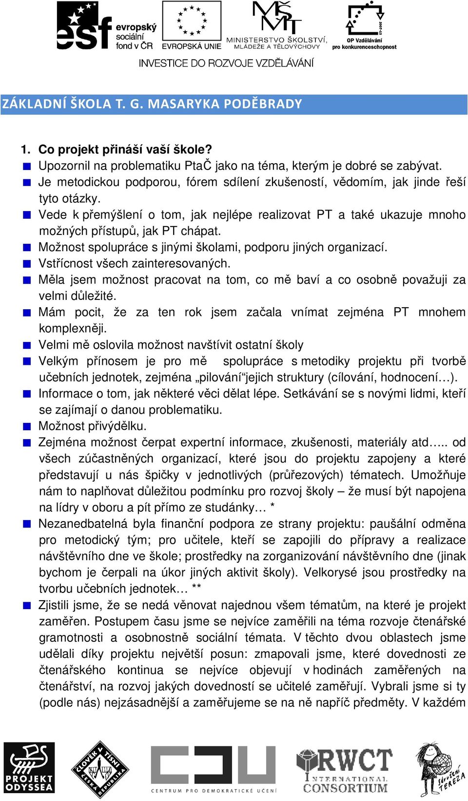 Možnost spolupráce s jinými školami, podporu jiných organizací. Vstřícnost všech zainteresovaných. Měla jsem možnost pracovat na tom, co mě baví a co osobně považuji za velmi důležité.